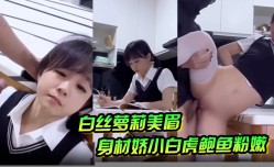 白丝萝luo莉美眉身shen材娇小白虎鲍鱼粉嫩在家学习被大鸡吧坏叔叔强行无套输出爆小菊花射了满满一脸精/液