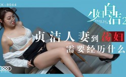 XK8044少.妇白洁2贞zhen洁 人/妻到荡.妇需要经历什么.