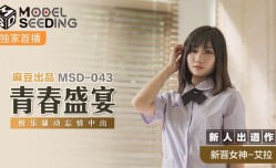 MSD043_青春盛宴強勢新人出道作 無/套內射極樂騷動忘情中出官网.