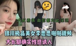 银川极品美.女李思思啪pa啪视频流出 大长腿性.感诱人